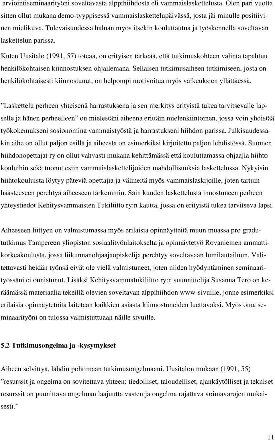 Kuten Uusitalo (1991, 57) toteaa, on erityisen tärkeää, että tutkimuskohteen valinta tapahtuu henkilökohtaisen kiinnostuksen ohjailemana.