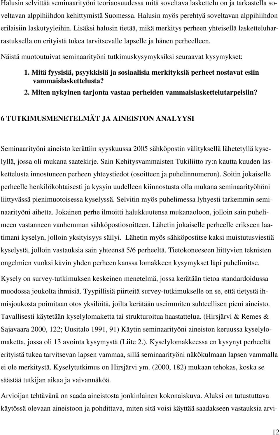 Lisäksi halusin tietää, mikä merkitys perheen yhteisellä lasketteluharrastuksella on erityistä tukea tarvitsevalle lapselle ja hänen perheelleen.