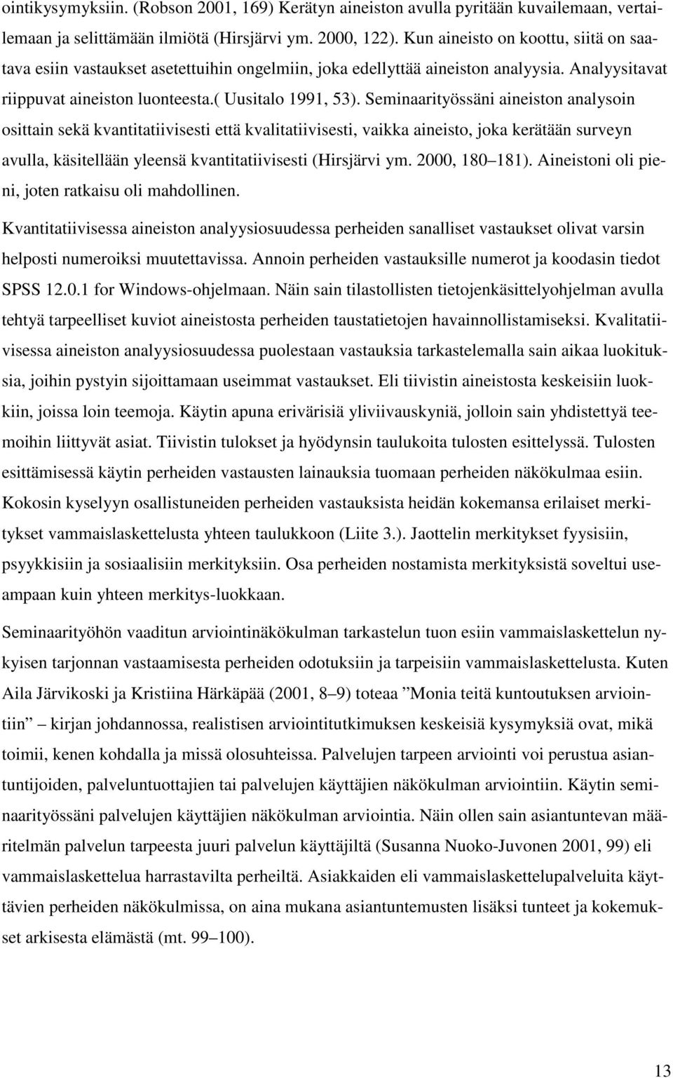 Seminaarityössäni aineiston analysoin osittain sekä kvantitatiivisesti että kvalitatiivisesti, vaikka aineisto, joka kerätään surveyn avulla, käsitellään yleensä kvantitatiivisesti (Hirsjärvi ym.