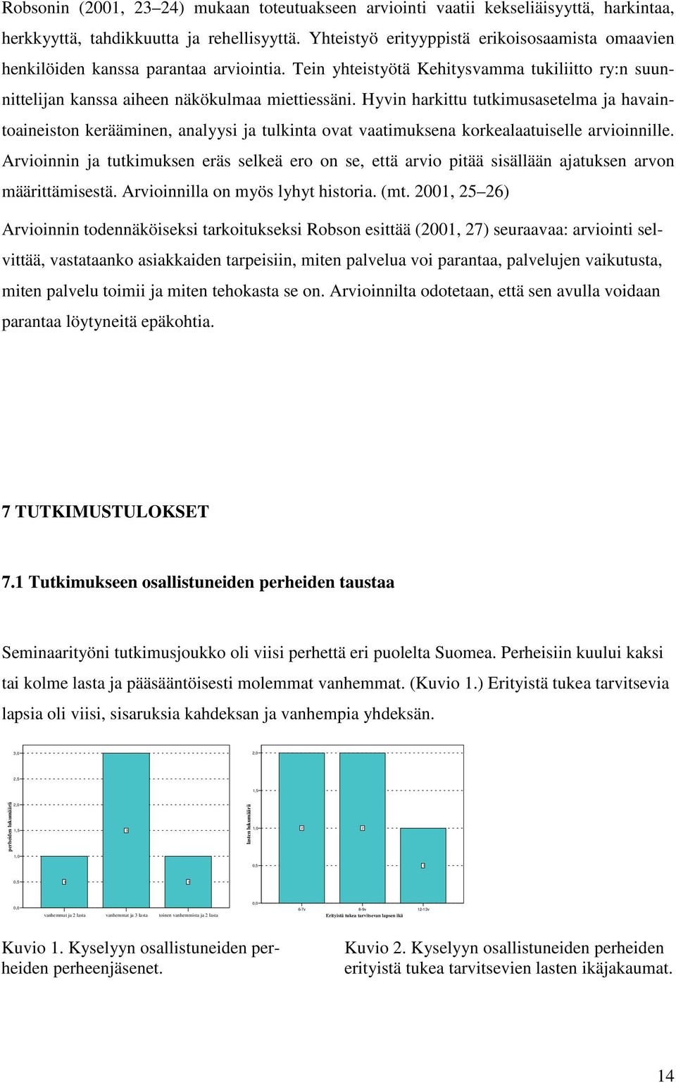 Hyvin harkittu tutkimusasetelma ja havaintoaineiston kerääminen, analyysi ja tulkinta ovat vaatimuksena korkealaatuiselle arvioinnille.