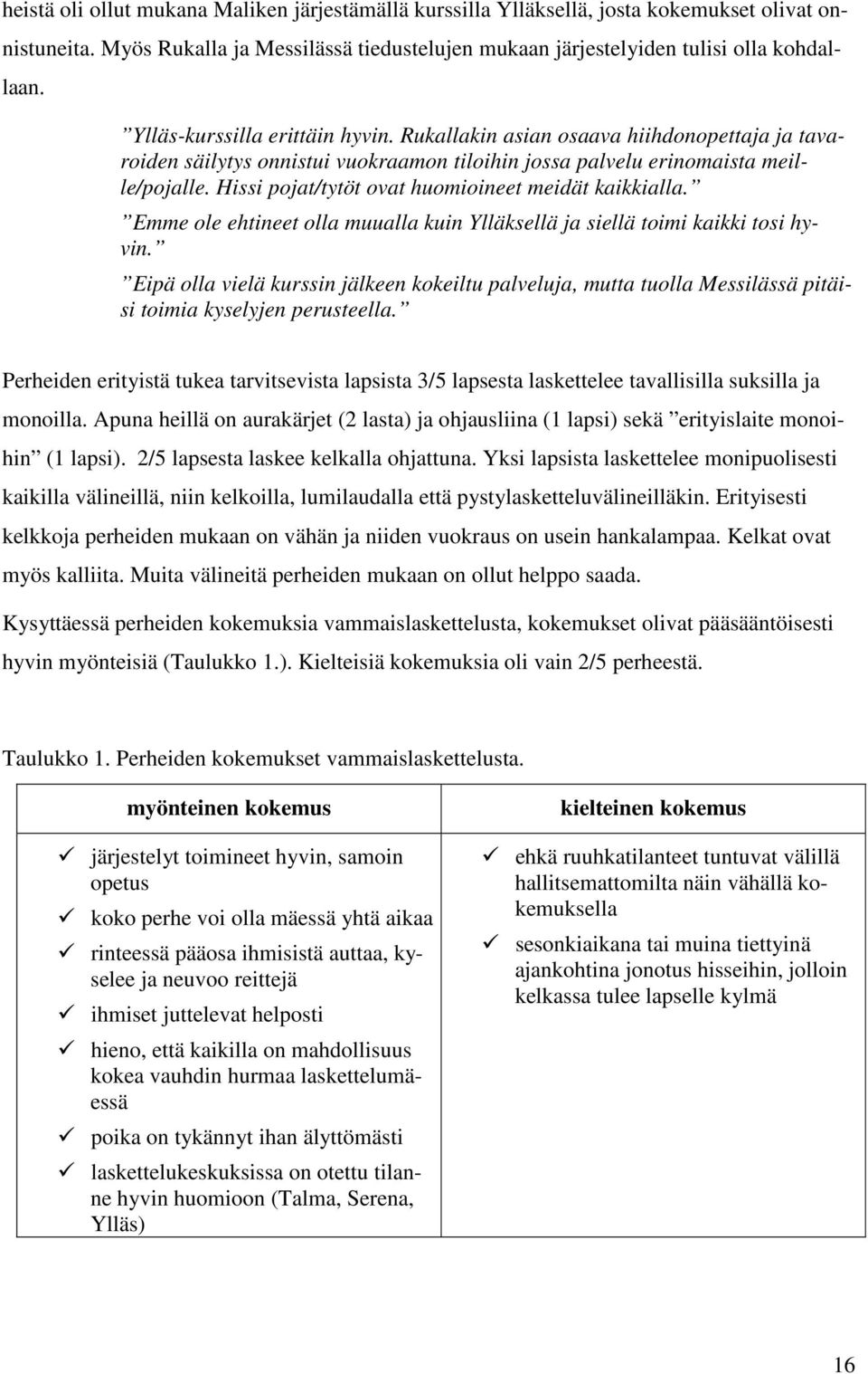 Hissi pojat/tytöt ovat huomioineet meidät kaikkialla. Emme ole ehtineet olla muualla kuin Ylläksellä ja siellä toimi kaikki tosi hyvin.