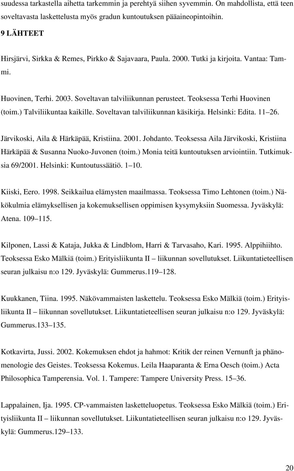 ) Talviliikuntaa kaikille. Soveltavan talviliikunnan käsikirja. Helsinki: Edita. 11 26. Järvikoski, Aila & Härkäpää, Kristiina. 2001. Johdanto.