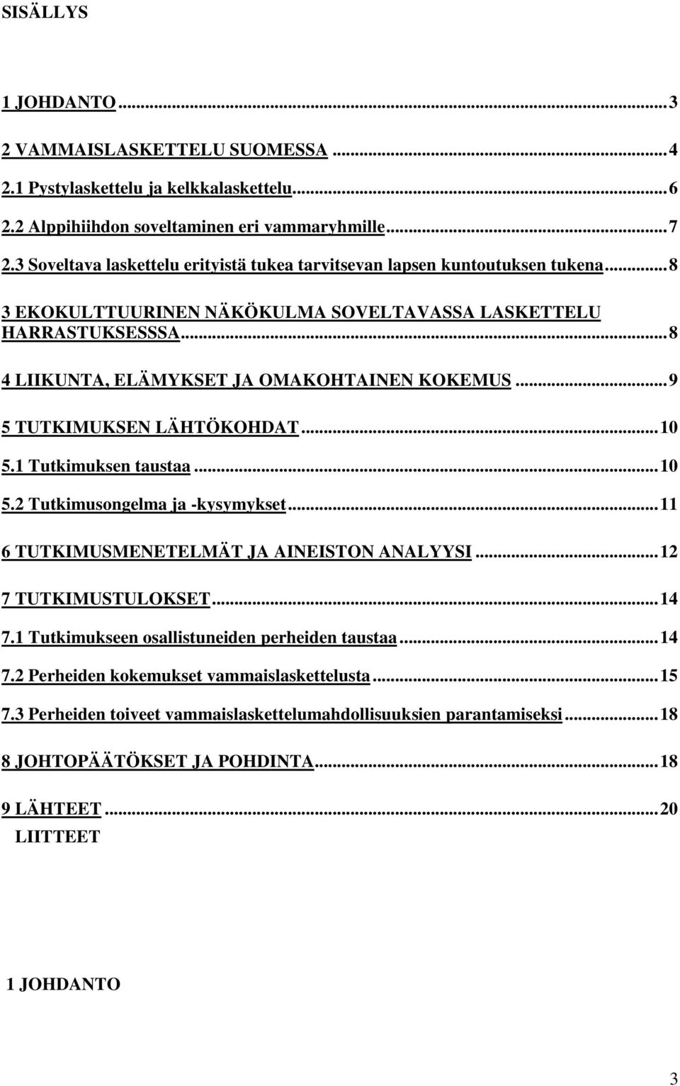 ..8 4 LIIKUNTA, ELÄMYKSET JA OMAKOHTAINEN KOKEMUS...9 5 TUTKIMUKSEN LÄHTÖKOHDAT...10 5.1 Tutkimuksen taustaa...10 5.2 Tutkimusongelma ja -kysymykset...11 6 TUTKIMUSMENETELMÄT JA AINEISTON ANALYYSI.