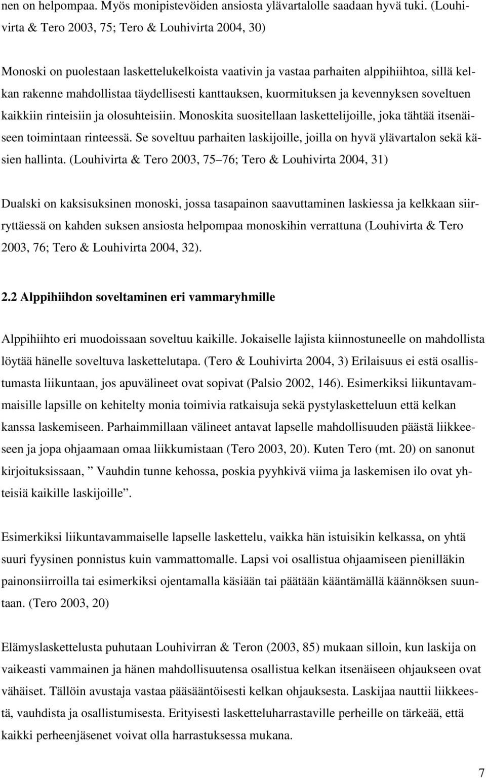 kanttauksen, kuormituksen ja kevennyksen soveltuen kaikkiin rinteisiin ja olosuhteisiin. Monoskita suositellaan laskettelijoille, joka tähtää itsenäiseen toimintaan rinteessä.