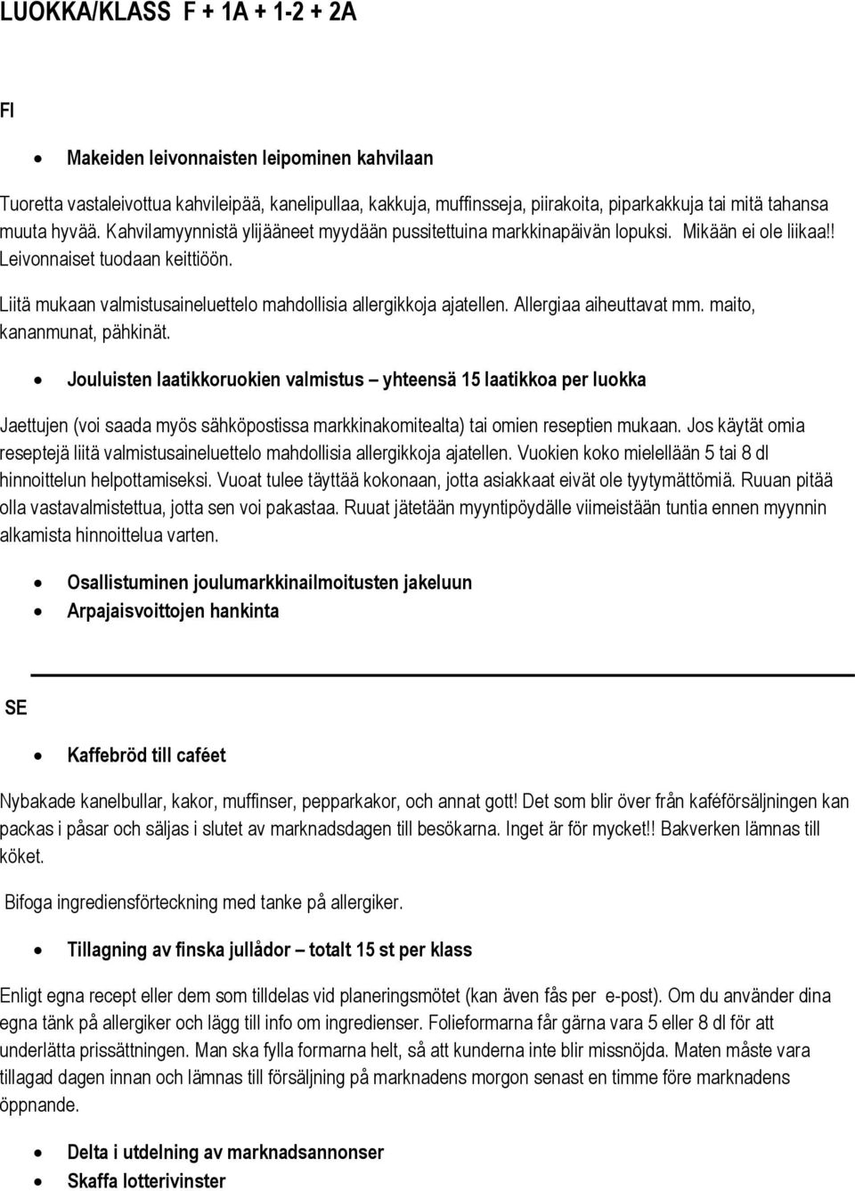 Liitä mukaan valmistusaineluettelo mahdollisia allergikkoja ajatellen. Allergiaa aiheuttavat mm. maito, kananmunat, pähkinät.