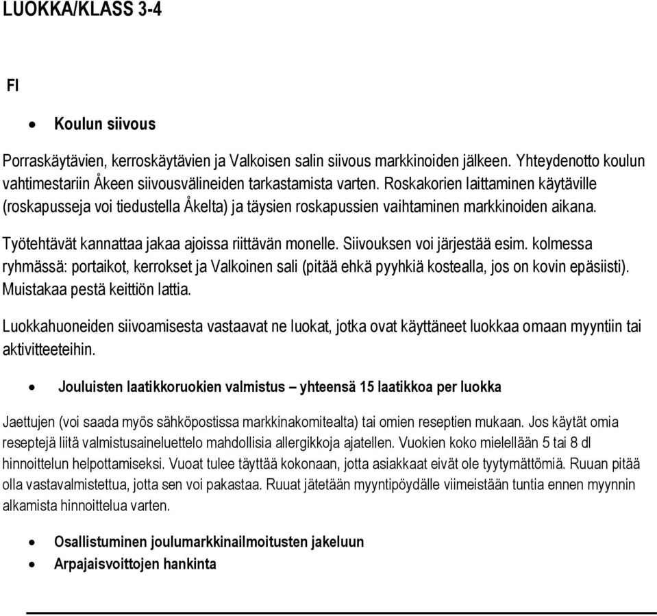 Siivouksen voi järjestää esim. kolmessa ryhmässä: portaikot, kerrokset ja Valkoinen sali (pitää ehkä pyyhkiä kostealla, jos on kovin epäsiisti). Muistakaa pestä keittiön lattia.