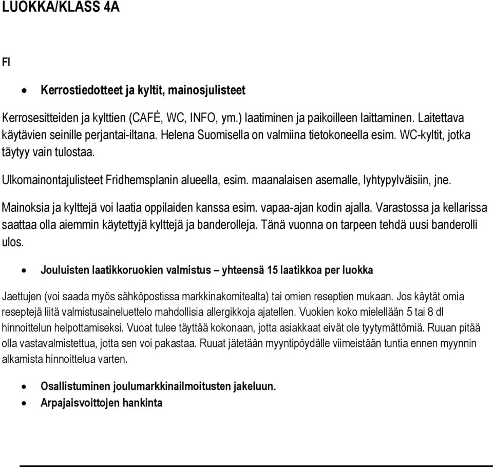 Mainoksia ja kylttejä voi laatia oppilaiden kanssa esim. vapaa-ajan kodin ajalla. Varastossa ja kellarissa saattaa olla aiemmin käytettyjä kylttejä ja banderolleja.