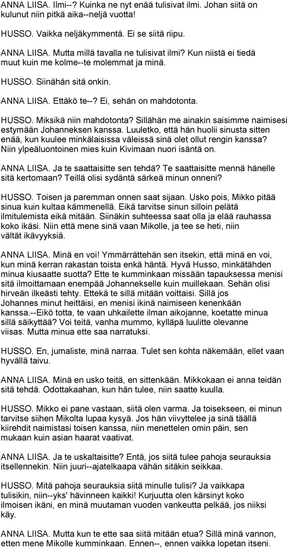 Sillähän me ainakin saisimme naimisesi estymään Johanneksen kanssa. Luuletko, että hän huolii sinusta sitten enää, kun kuulee minkälaisissa väleissä sinä olet ollut rengin kanssa?