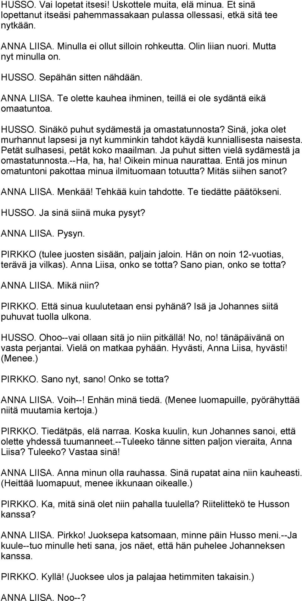 Sinä, joka olet murhannut lapsesi ja nyt kumminkin tahdot käydä kunniallisesta naisesta. Petät sulhasesi, petät koko maailman. Ja puhut sitten vielä sydämestä ja omastatunnosta.--ha, ha, ha!