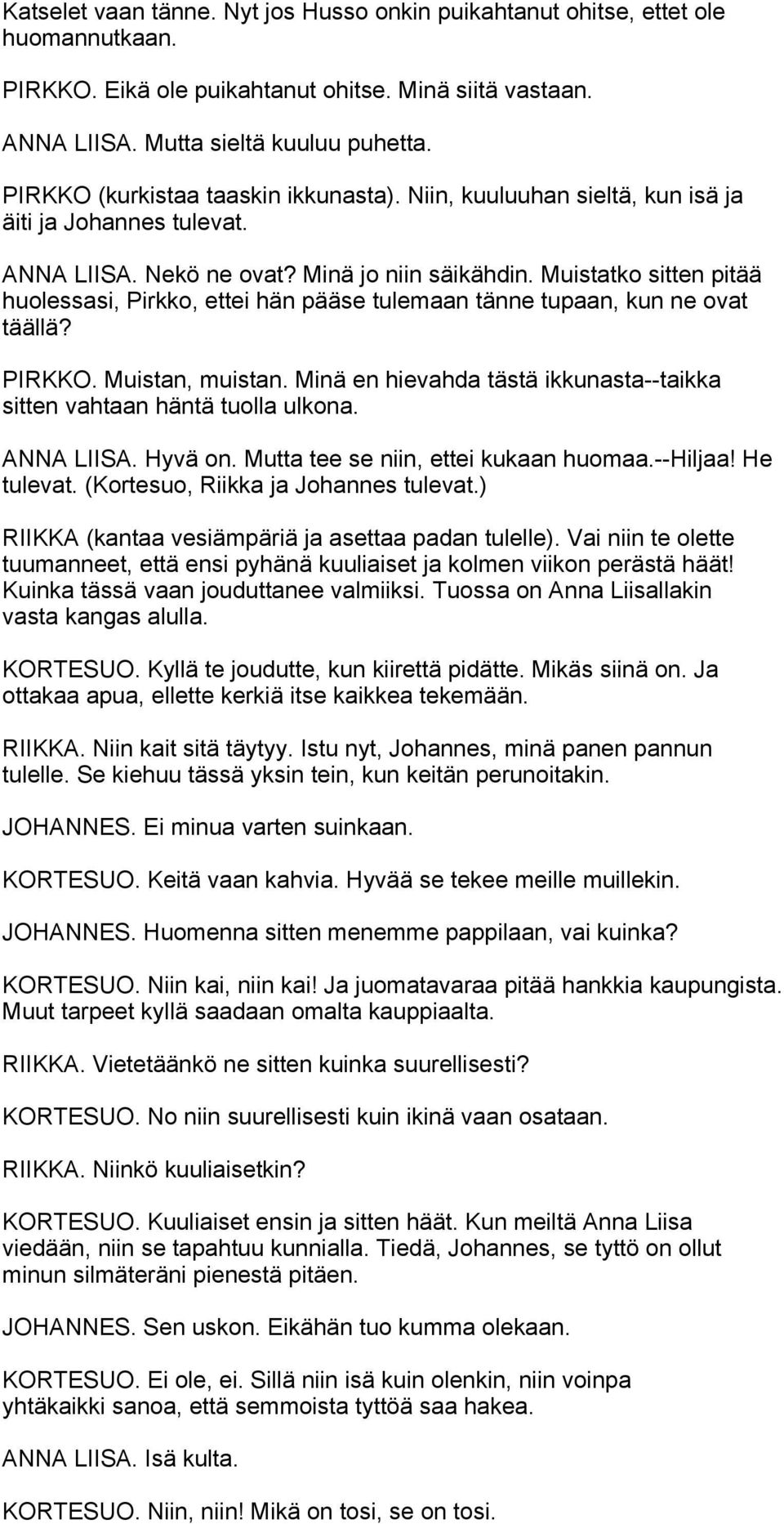 Muistatko sitten pitää huolessasi, Pirkko, ettei hän pääse tulemaan tänne tupaan, kun ne ovat täällä? PIRKKO. Muistan, muistan.