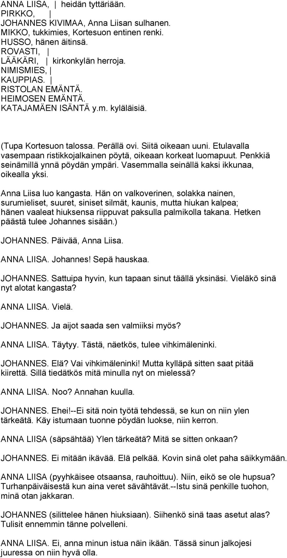 Etulavalla vasempaan ristikkojalkainen pöytä, oikeaan korkeat luomapuut. Penkkiä seinämillä ynnä pöydän ympäri. Vasemmalla seinällä kaksi ikkunaa, oikealla yksi. Anna Liisa luo kangasta.