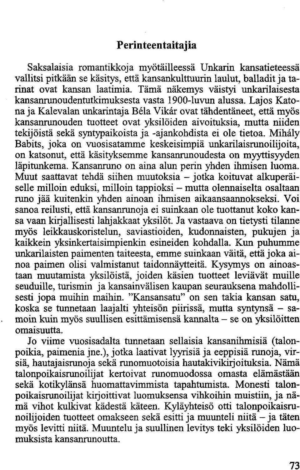 Lajos Katonája Kalevalan unkarintaja Béla Vikár ovat tähdentäneet, että myös kansanrunouden tuotteet ovat yksilöiden aivoituksia, mutta niiden tekijöistä sekä syntypaikoista ja -ajankohdista ei ole