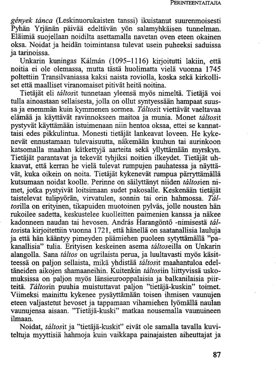 Unkarin kuningas Kalman (1095-1116) kirjoitutti lakiin, että noitia ei ole olemassa, mutta tästä huolimatta vielä vuonna 1745 poltettiin Transilvaniassa kaksi naista roviolla, koska sekä kirkolliset