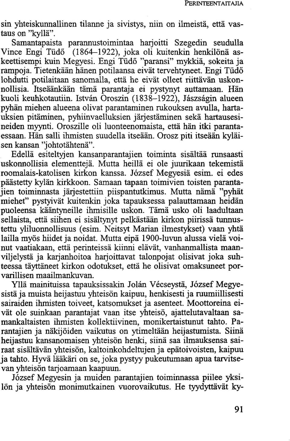 Tietenkään hänen potilaansa eivät tervehtyneet. Engi Tüdő lohdutti potilaitaan sanomalla, että he eivät olleet riittävän uskonnollisia. Itseäänkään tämä parantaja ei pystynyt auttamaan.