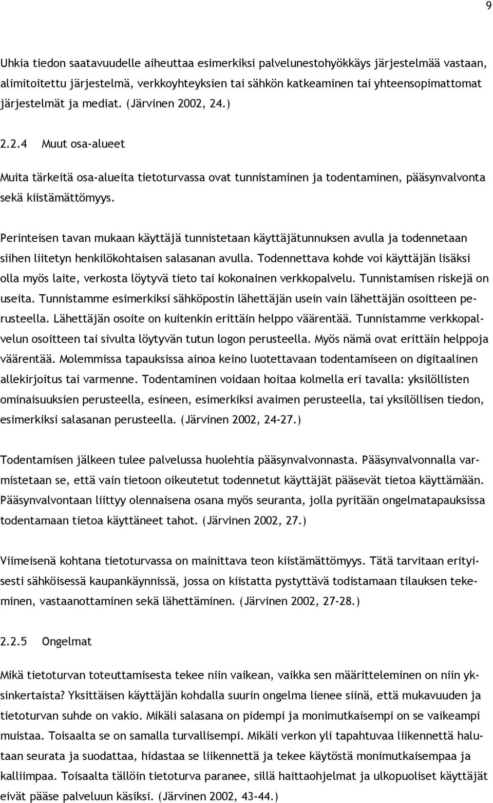 Perinteisen tavan mukaan käyttäjä tunnistetaan käyttäjätunnuksen avulla ja todennetaan siihen liitetyn henkilökohtaisen salasanan avulla.