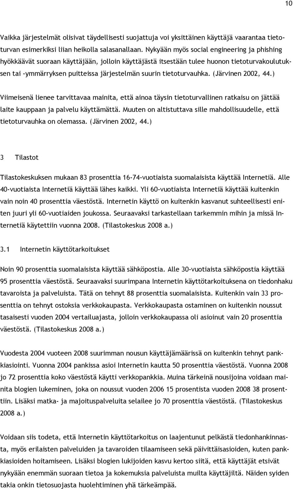 tietoturvauhka. (Järvinen 2002, 44.) Viimeisenä lienee tarvittavaa mainita, että ainoa täysin tietoturvallinen ratkaisu on jättää laite kauppaan ja palvelu käyttämättä.