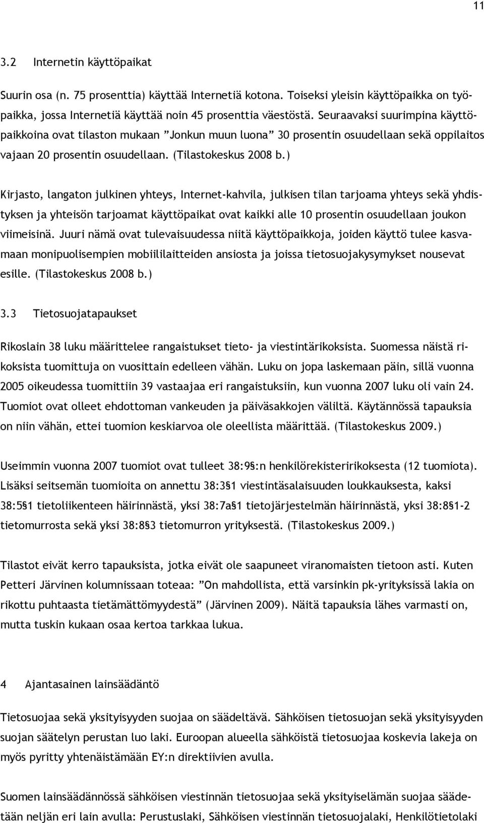 ) Kirjasto, langaton julkinen yhteys, Internet-kahvila, julkisen tilan tarjoama yhteys sekä yhdistyksen ja yhteisön tarjoamat käyttöpaikat ovat kaikki alle 10 prosentin osuudellaan joukon viimeisinä.