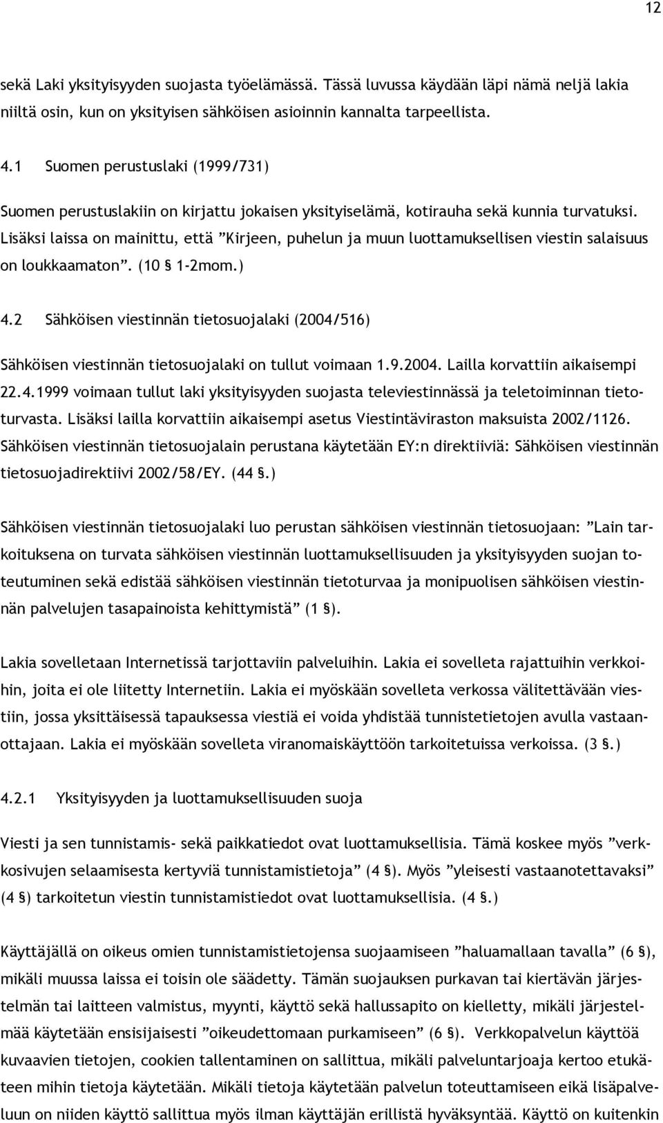 Lisäksi laissa on mainittu, että Kirjeen, puhelun ja muun luottamuksellisen viestin salaisuus on loukkaamaton. (10 1-2mom.) 4.