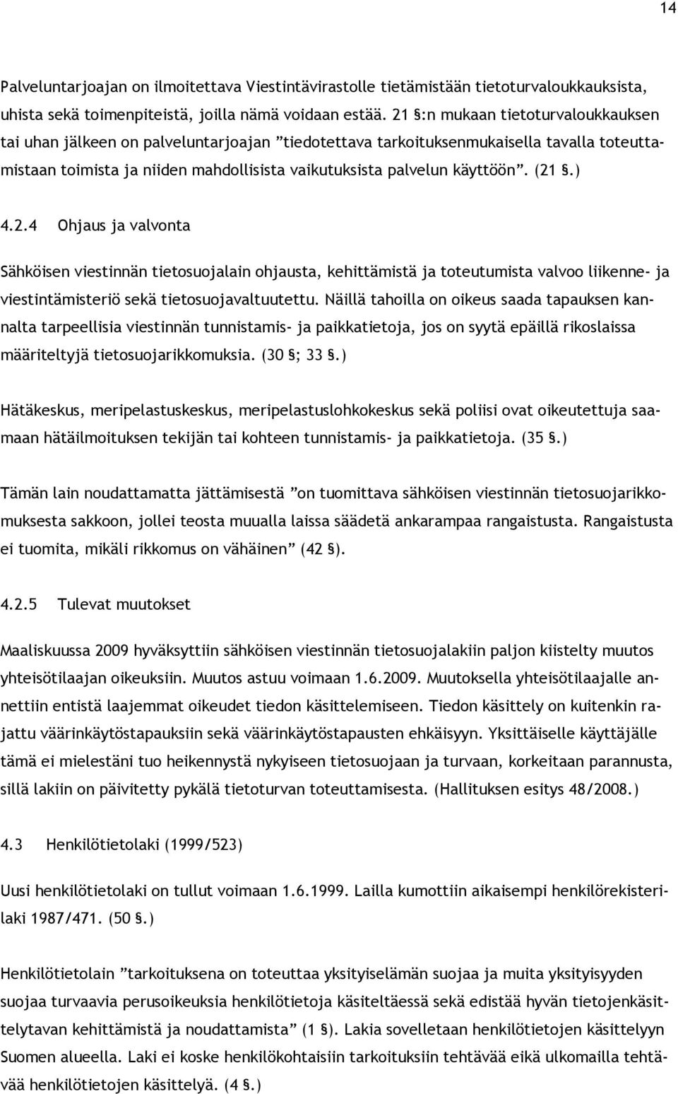 (21.) 4.2.4 Ohjaus ja valvonta Sähköisen viestinnän tietosuojalain ohjausta, kehittämistä ja toteutumista valvoo liikenne- ja viestintämisteriö sekä tietosuojavaltuutettu.