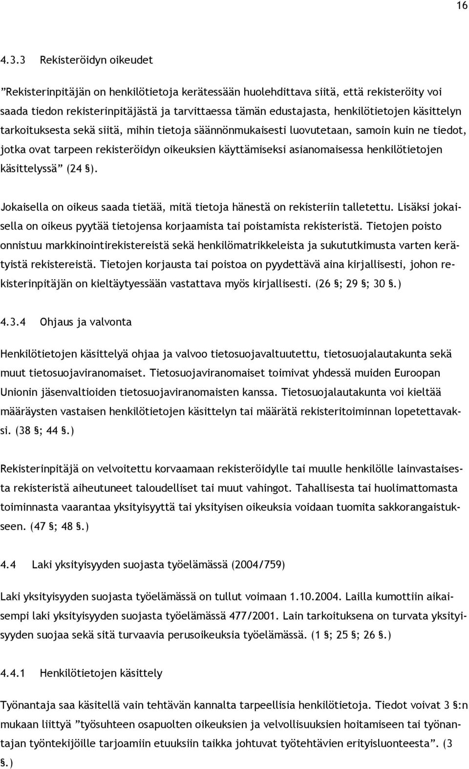 käsittelyn tarkoituksesta sekä siitä, mihin tietoja säännönmukaisesti luovutetaan, samoin kuin ne tiedot, jotka ovat tarpeen rekisteröidyn oikeuksien käyttämiseksi asianomaisessa henkilötietojen