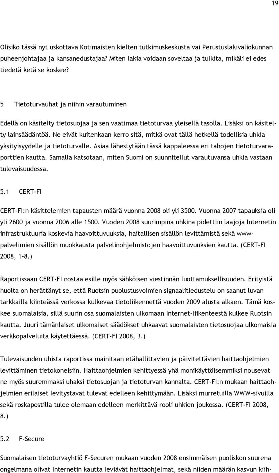 Lisäksi on käsitelty lainsäädäntöä. Ne eivät kuitenkaan kerro sitä, mitkä ovat tällä hetkellä todellisia uhkia yksityisyydelle ja tietoturvalle.