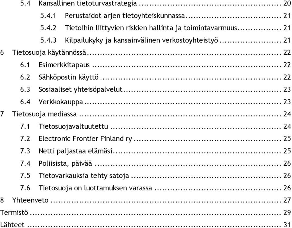 Sosiaaliset yhteisöpalvelut... 23! 6.4! Verkkokauppa... 23! 7! Tietosuoja mediassa... 24! 7.1! Tietosuojavaltuutettu... 24! 7.2! Electronic Frontier Finland ry... 25! 7.3! Netti paljastaa elämäsi.