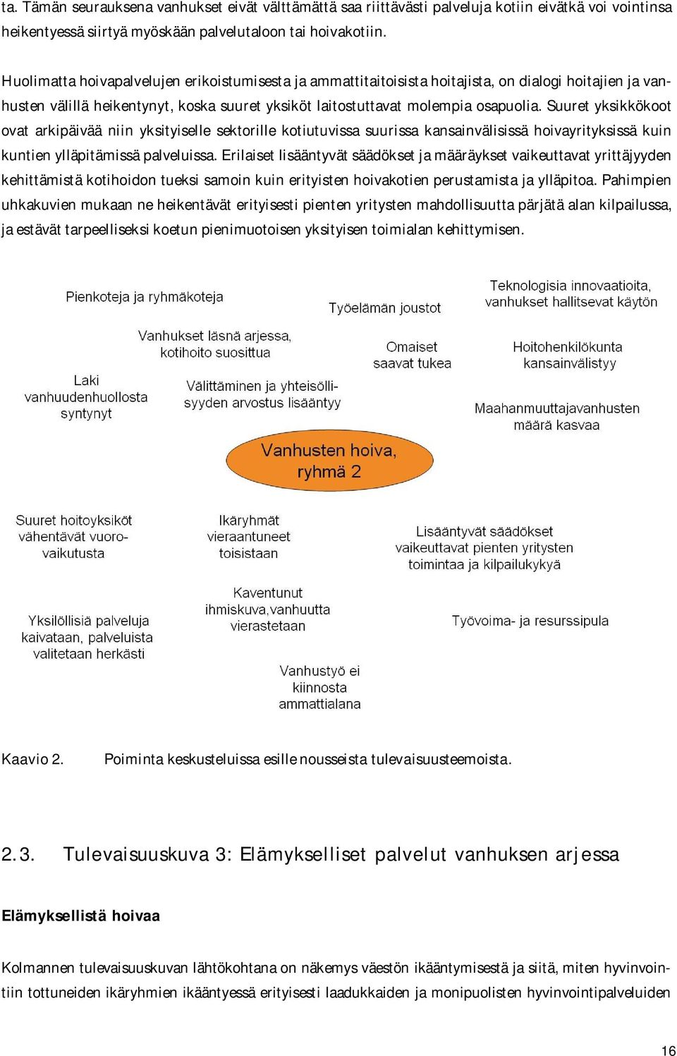 Suuret yksikkökoot ovat arkipäivää niin yksityiselle sektorille kotiutuvissa suurissa kansainvälisissä hoivayrityksissä kuin kuntien ylläpitämissä palveluissa.