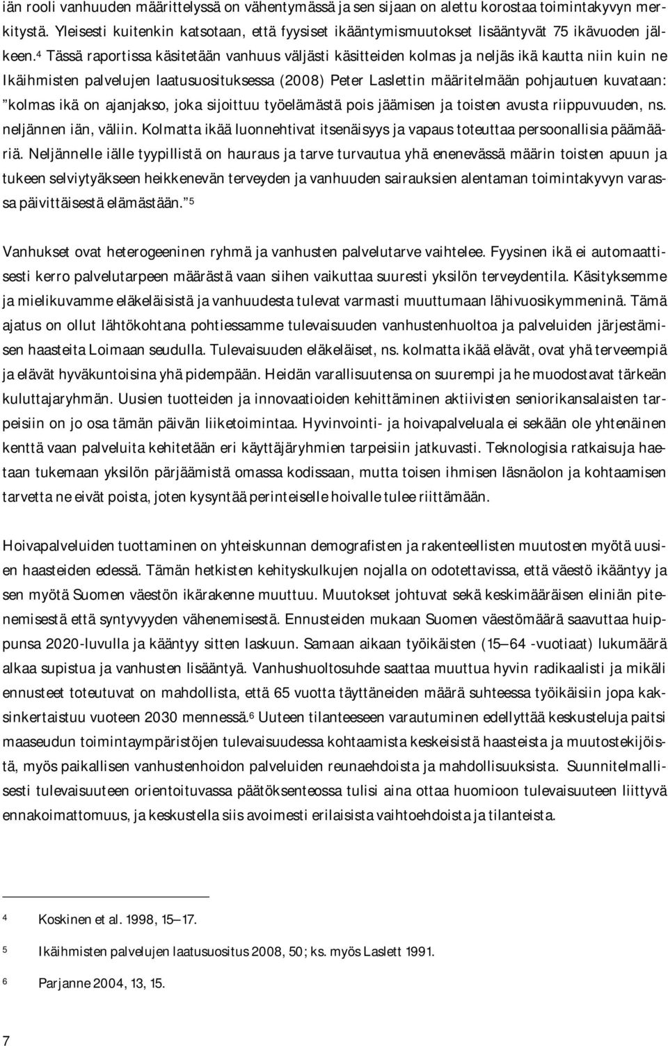 4 Tässä raportissa käsitetään vanhuus väljästi käsitteiden kolmas ja neljäs ikä kautta niin kuin ne Ikäihmisten palvelujen laatusuosituksessa (2008) Peter Laslettin määritelmään pohjautuen kuvataan: