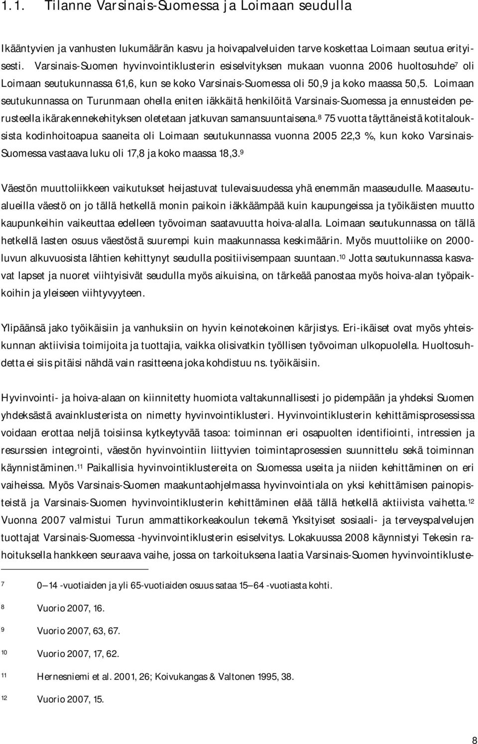 Loimaan seutukunnassa on Turunmaan ohella eniten iäkkäitä henkilöitä Varsinais Suomessa ja ennusteiden perusteella ikärakennekehityksen oletetaan jatkuvan samansuuntaisena.