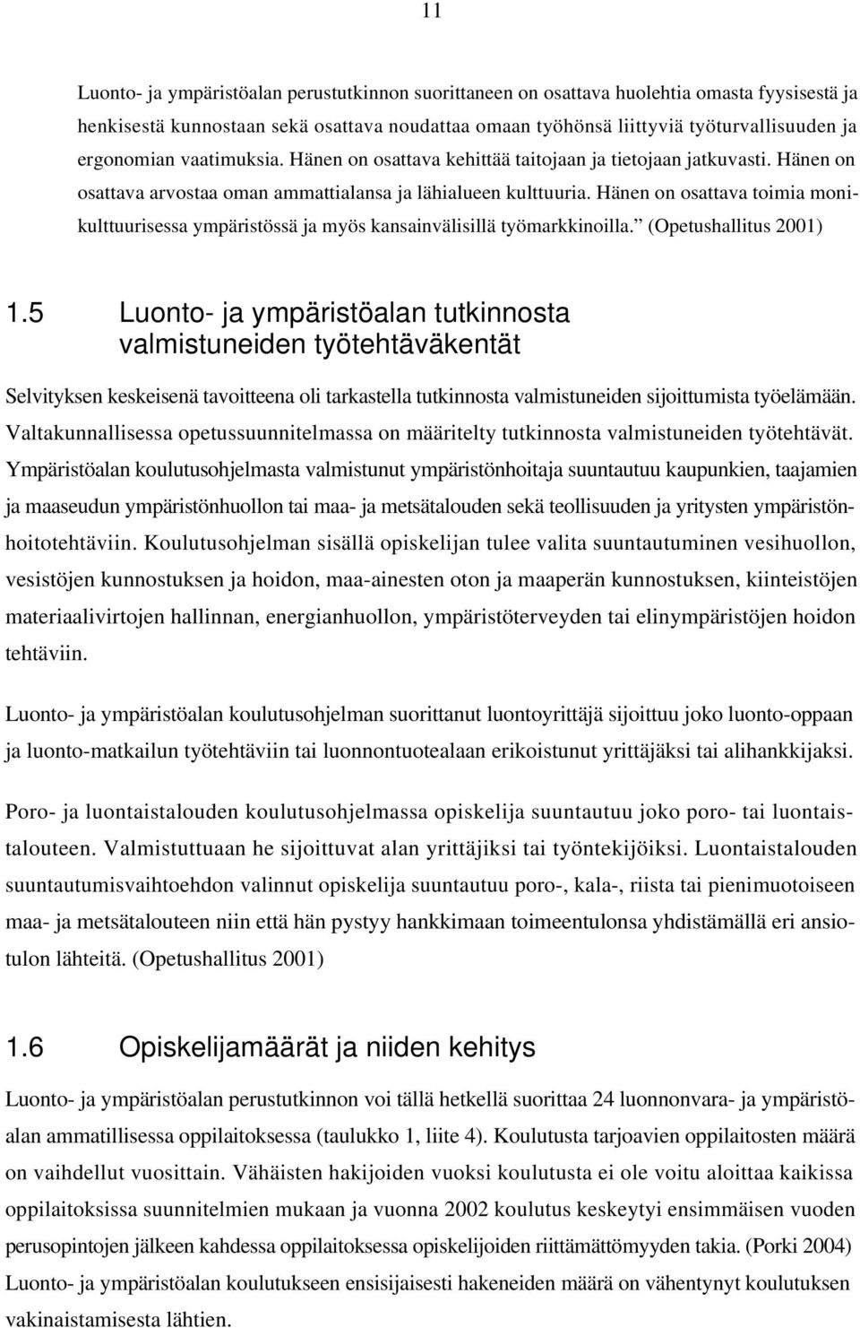 Hänen on osattava toimia monikulttuurisessa ympäristössä ja myös kansainvälisillä työmarkkinoilla. (Opetushallitus 2001) 1.