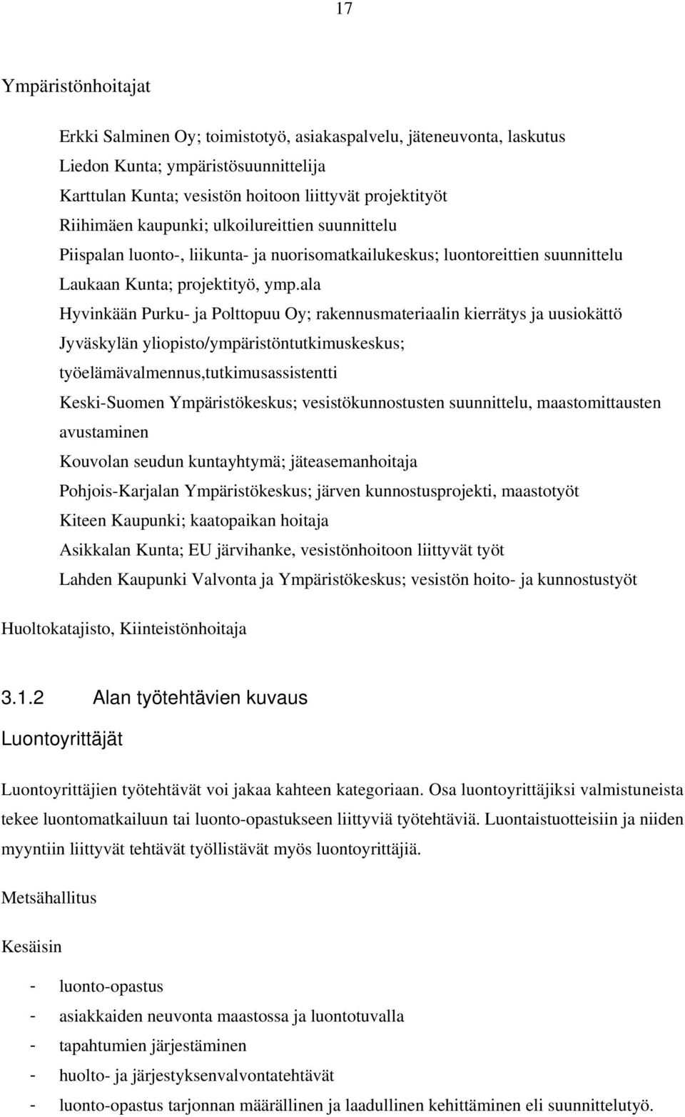 ala Hyvinkään Purku- ja Polttopuu Oy; rakennusmateriaalin kierrätys ja uusiokättö Jyväskylän yliopisto/ympäristöntutkimuskeskus; työelämävalmennus,tutkimusassistentti Keski-Suomen Ympäristökeskus;