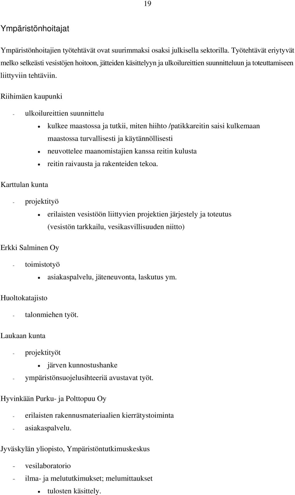 Riihimäen kaupunki - ulkoilureittien suunnittelu kulkee maastossa ja tutkii, miten hiihto /patikkareitin saisi kulkemaan maastossa turvallisesti ja käytännöllisesti neuvottelee maanomistajien kanssa