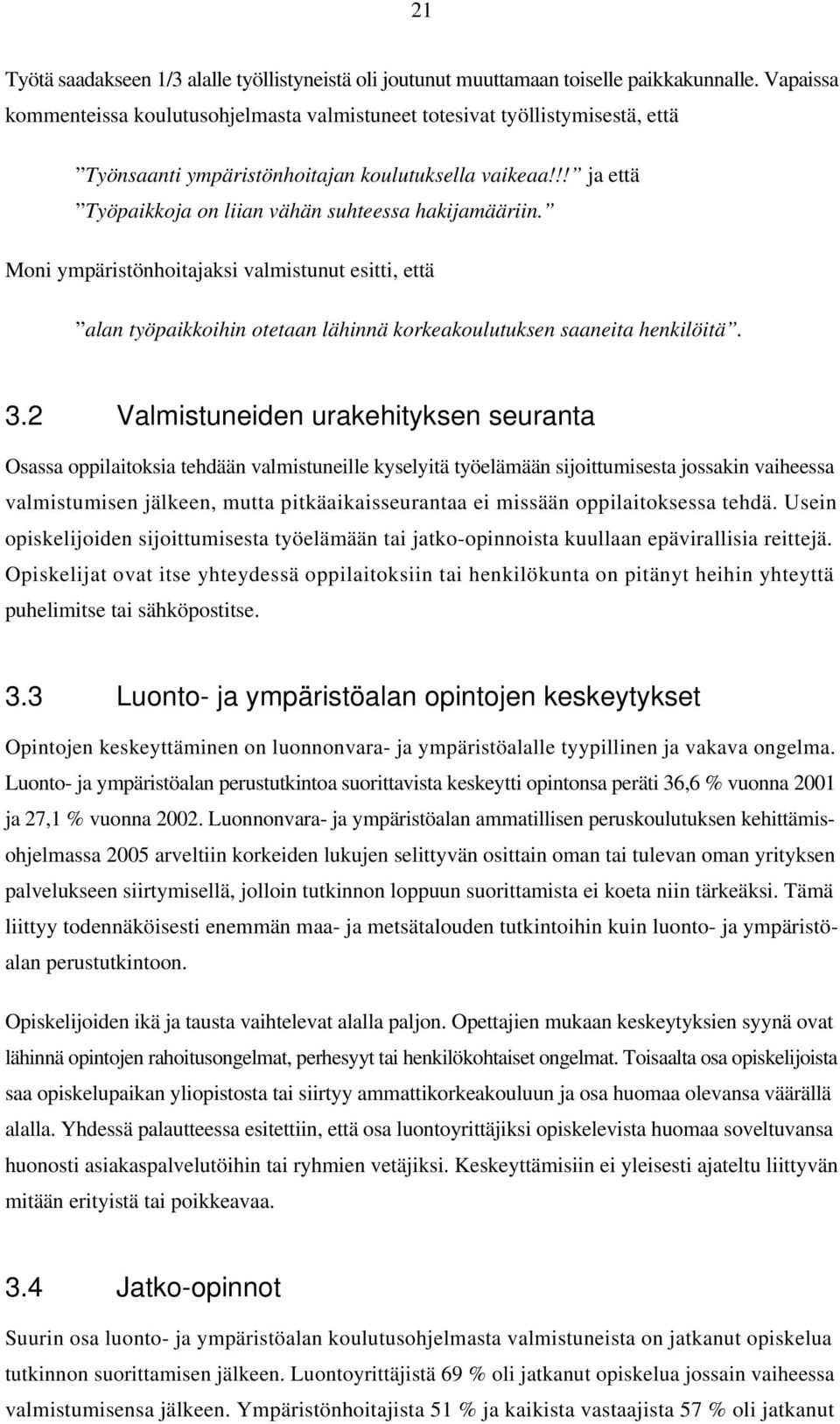 Moni ympäristönhoitajaksi valmistunut esitti, että alan työpaikkoihin otetaan lähinnä korkeakoulutuksen saaneita henkilöitä. 3.