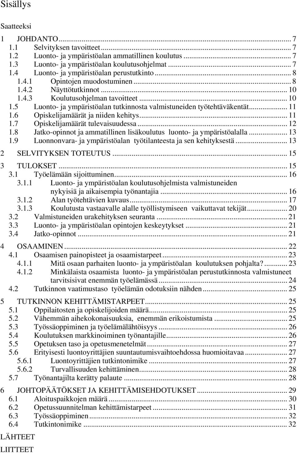 6 Opiskelijamäärät ja niiden kehitys... 11 1.7 Opiskelijamäärät tulevaisuudessa... 12 1.8 Jatko-opinnot ja ammatillinen lisäkoulutus luonto- ja ympäristöalalla... 13 1.