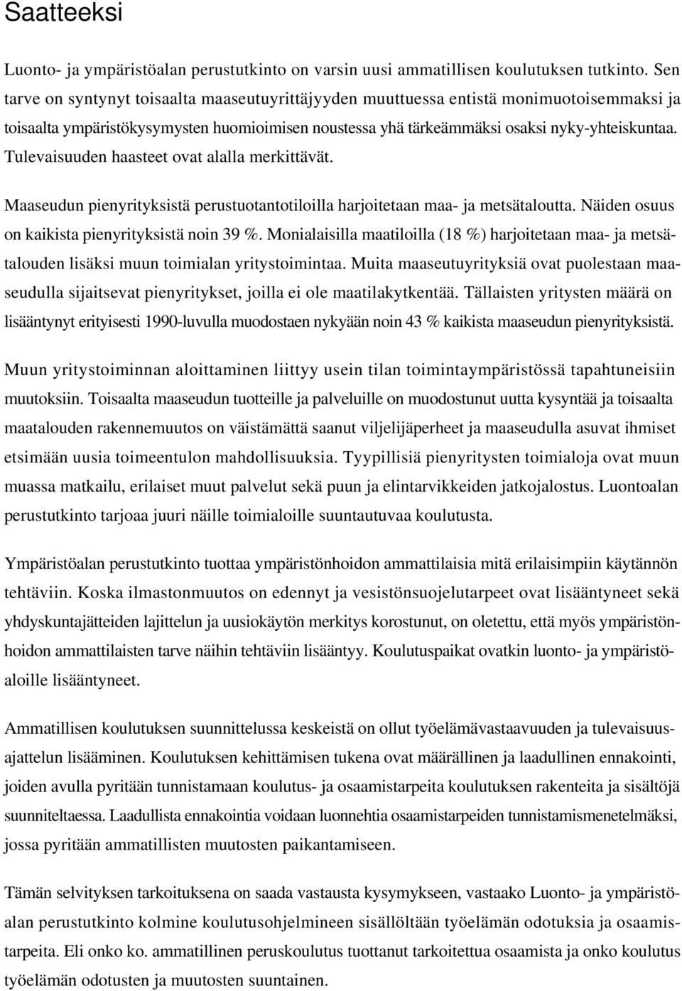 Tulevaisuuden haasteet ovat alalla merkittävät. Maaseudun pienyrityksistä perustuotantotiloilla harjoitetaan maa- ja metsätaloutta. Näiden osuus on kaikista pienyrityksistä noin 39 %.