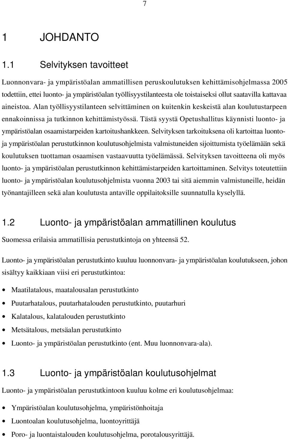 saatavilla kattavaa aineistoa. Alan työllisyystilanteen selvittäminen on kuitenkin keskeistä alan koulutustarpeen ennakoinnissa ja tutkinnon kehittämistyössä.