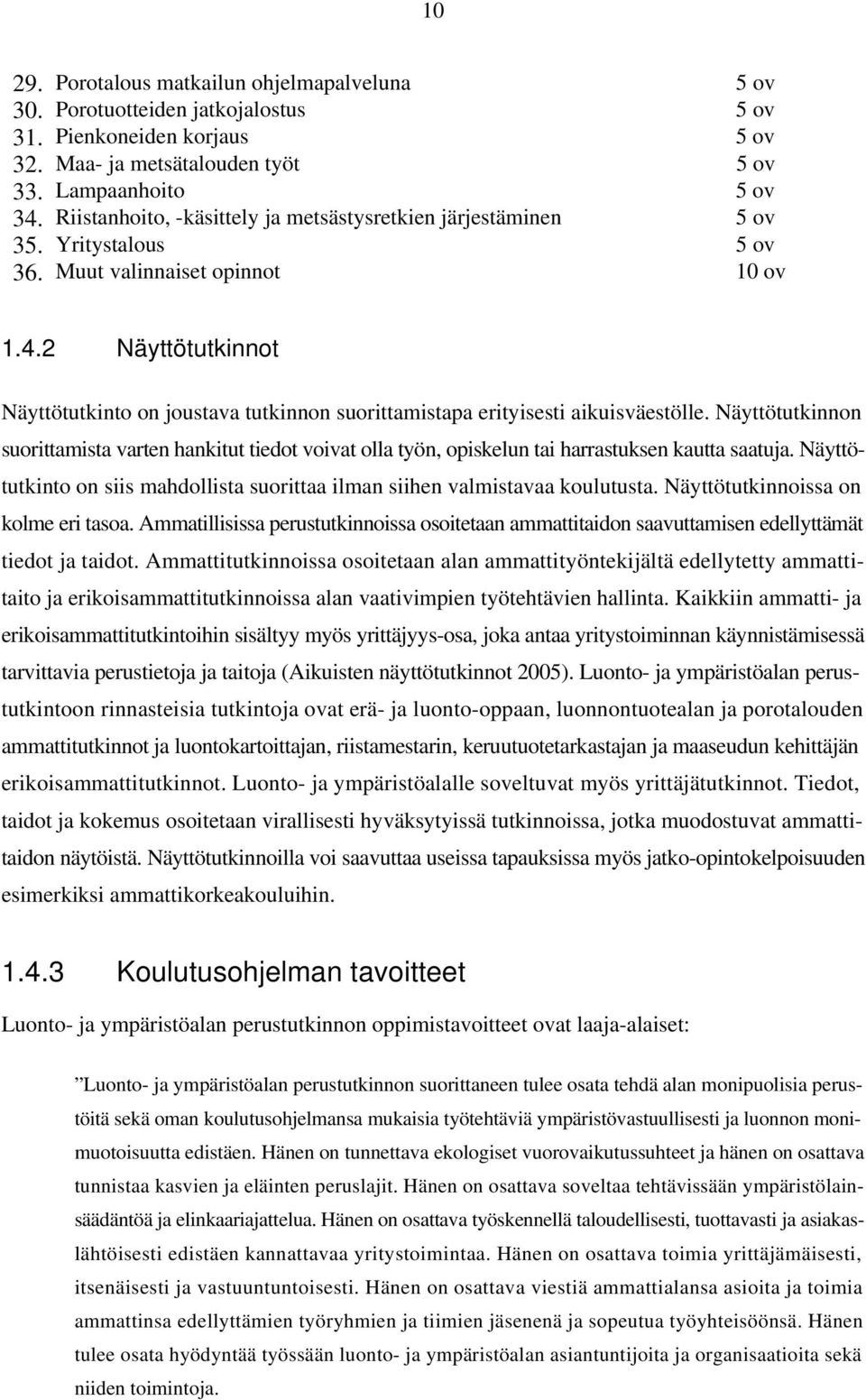 2 Näyttötutkinnot Näyttötutkinto on joustava tutkinnon suorittamistapa erityisesti aikuisväestölle.