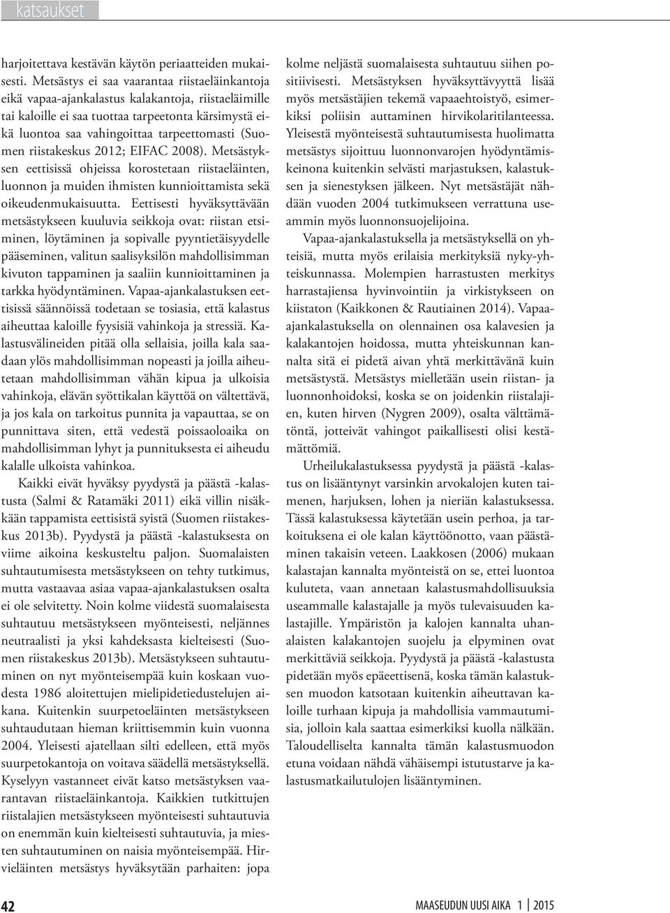 (Suomen riistakeskus 2012; EIFAC 2008). Metsästyksen eettisissä ohjeissa korostetaan riistaeläinten, luonnon ja muiden ihmisten kunnioittamista sekä oikeudenmukaisuutta.