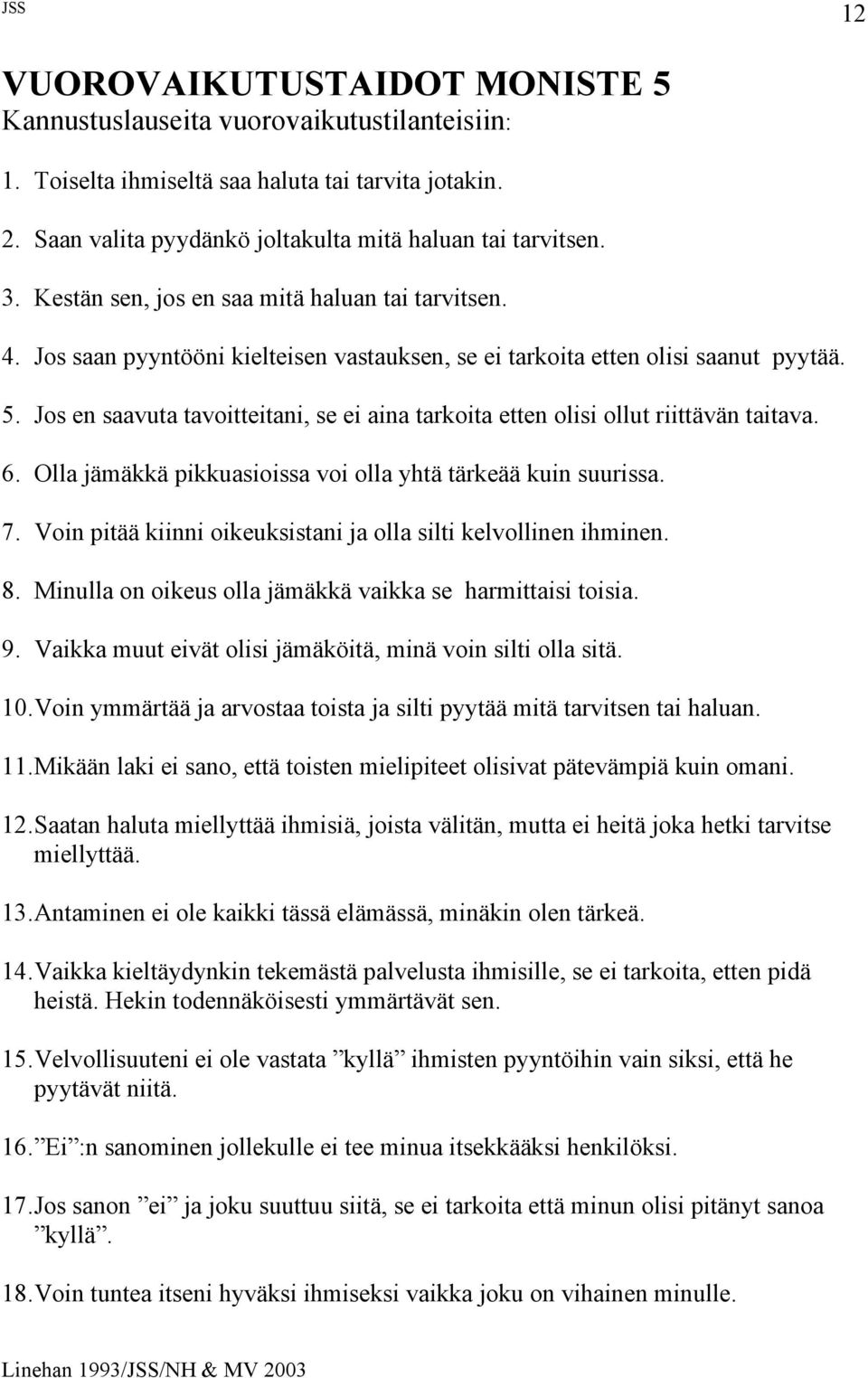 Jos en saavuta tavoitteitani, se ei aina tarkoita etten olisi ollut riittävän taitava. 6. Olla jämäkkä pikkuasioissa voi olla yhtä tärkeää kuin suurissa. 7.