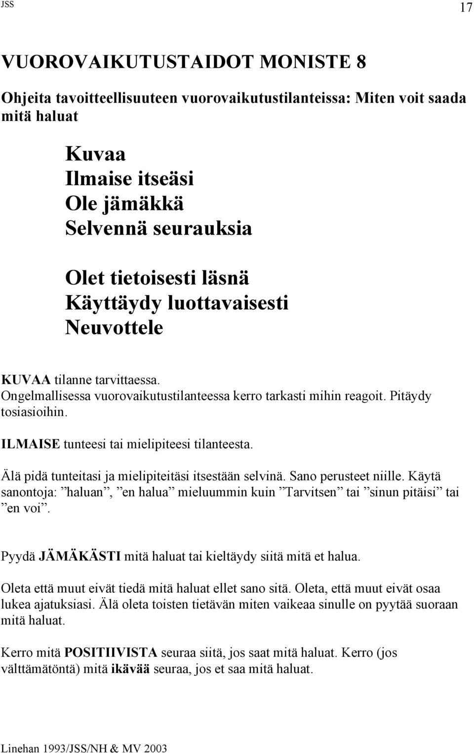 ILMAISE tunteesi tai mielipiteesi tilanteesta. Älä pidä tunteitasi ja mielipiteitäsi itsestään selvinä. Sano perusteet niille.