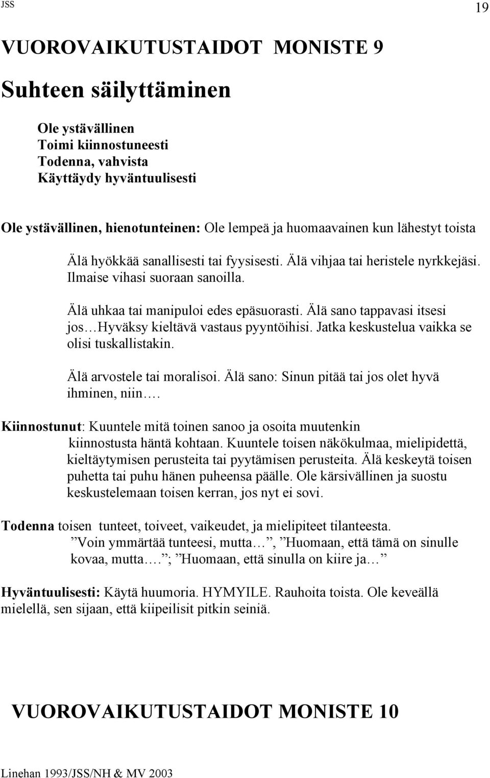 Älä sano tappavasi itsesi jos Hyväksy kieltävä vastaus pyyntöihisi. Jatka keskustelua vaikka se olisi tuskallistakin. Älä arvostele tai moralisoi.