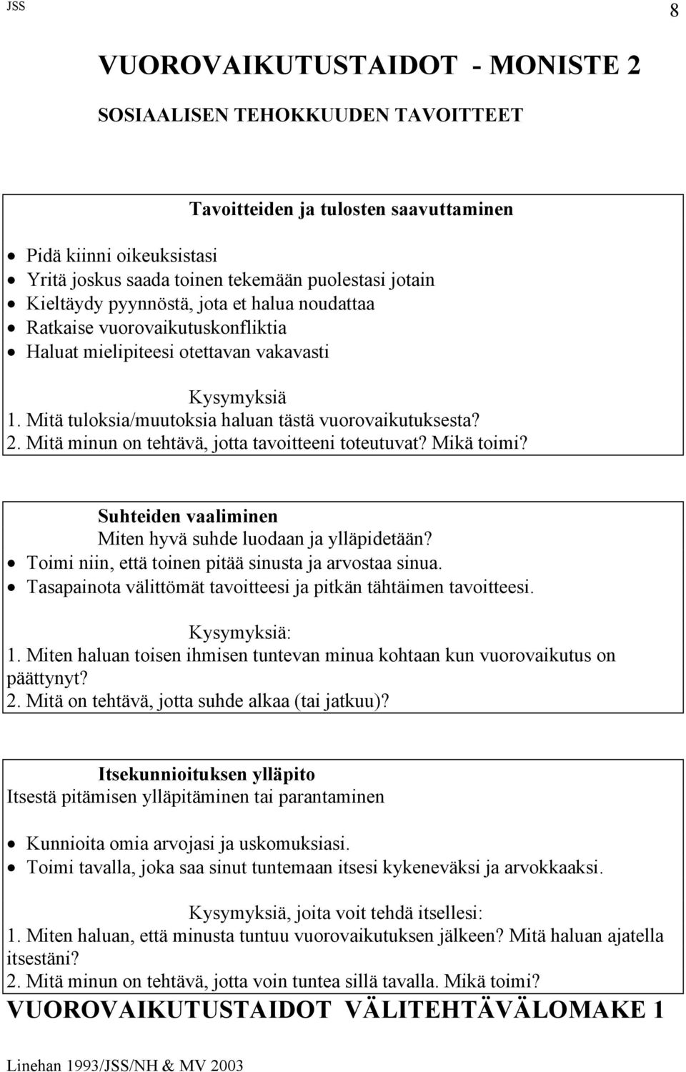 Mitä minun on tehtävä, jotta tavoitteeni toteutuvat? Mikä toimi? Suhteiden vaaliminen Miten hyvä suhde luodaan ja ylläpidetään? Toimi niin, että toinen pitää sinusta ja arvostaa sinua.