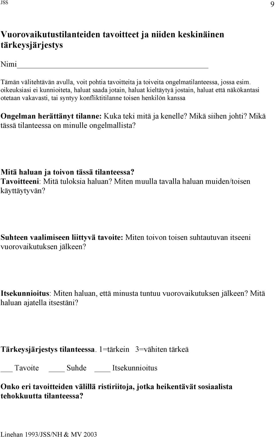 Kuka teki mitä ja kenelle? Mikä siihen johti? Mikä tässä tilanteessa on minulle ongelmallista? Mitä haluan ja toivon tässä tilanteessa? Tavoitteeni: Mitä tuloksia haluan?