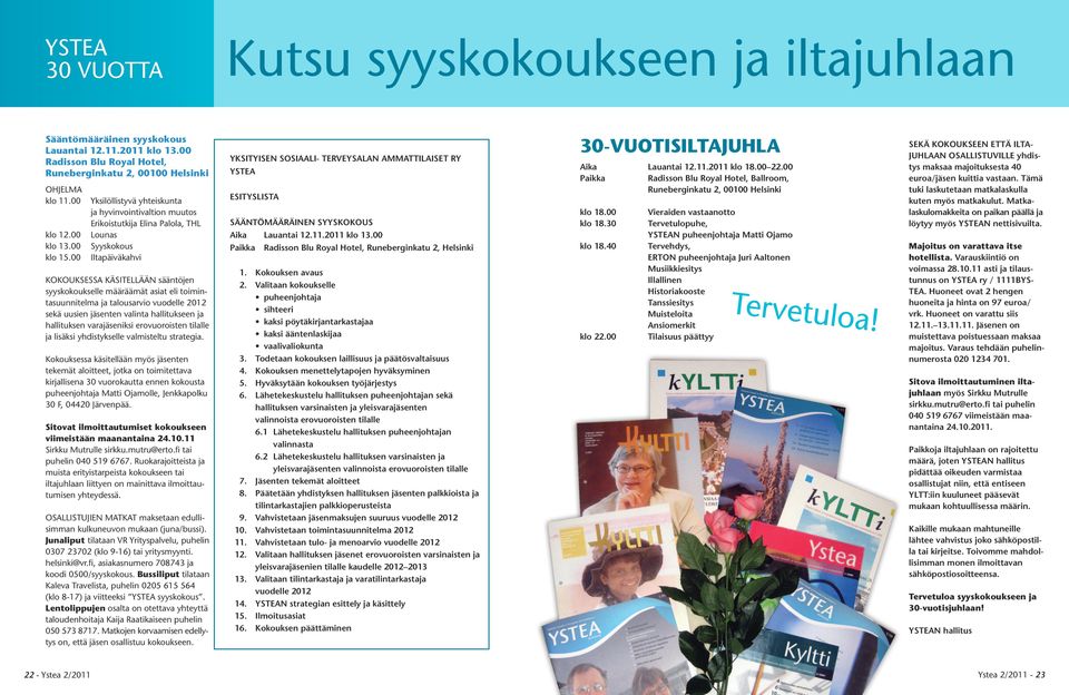 00 Yksilöllistyvä yhteiskunta ja hyvinvointivaltion muutos Erikoistutkija Elina Palola, THL Lounas Syyskokous Iltapäiväkahvi Kokouksessa käsitellään sääntöjen syyskokoukselle määräämät asiat eli