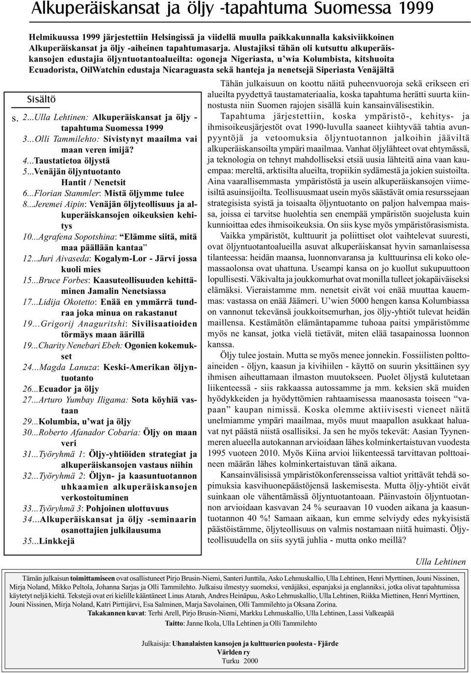 nenetsejä Siperiasta Venäjältä Sisältö 2...Ulla Lehtinen: Alkuperäiskansat ja öljy - tapahtuma Suomessa 1999 3...Olli Tammilehto: Sivistynyt maailma vai maan veren imijä? 4...Taustatietoa öljystä 5.