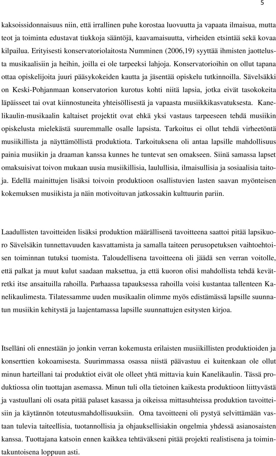 Konservatorioihin on ollut tapana ottaa opiskelijoita juuri pääsykokeiden kautta ja jäsentää opiskelu tutkinnoilla.