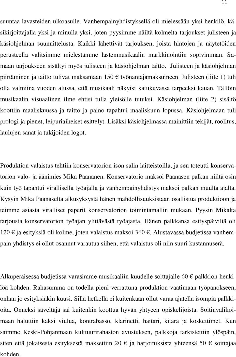 Kaikki lähettivät tarjouksen, joista hintojen ja näytetöiden perusteella valitsimme mielestämme lastenmusikaalin markkinointiin sopivimman.