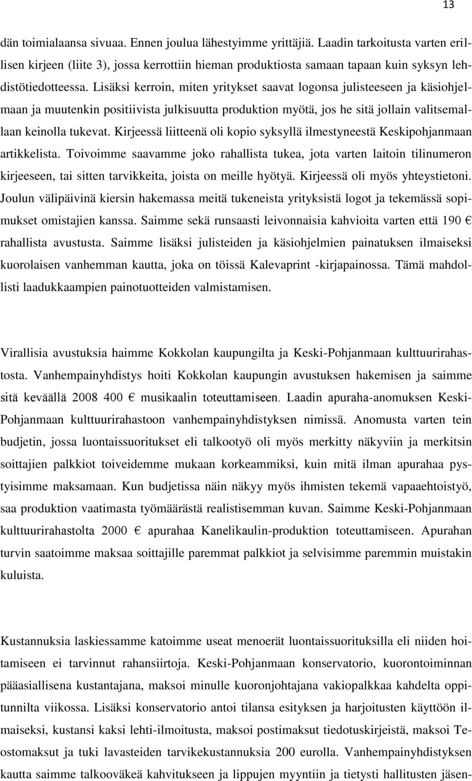 Lisäksi kerroin, miten yritykset saavat logonsa julisteeseen ja käsiohjelmaan ja muutenkin positiivista julkisuutta produktion myötä, jos he sitä jollain valitsemallaan keinolla tukevat.