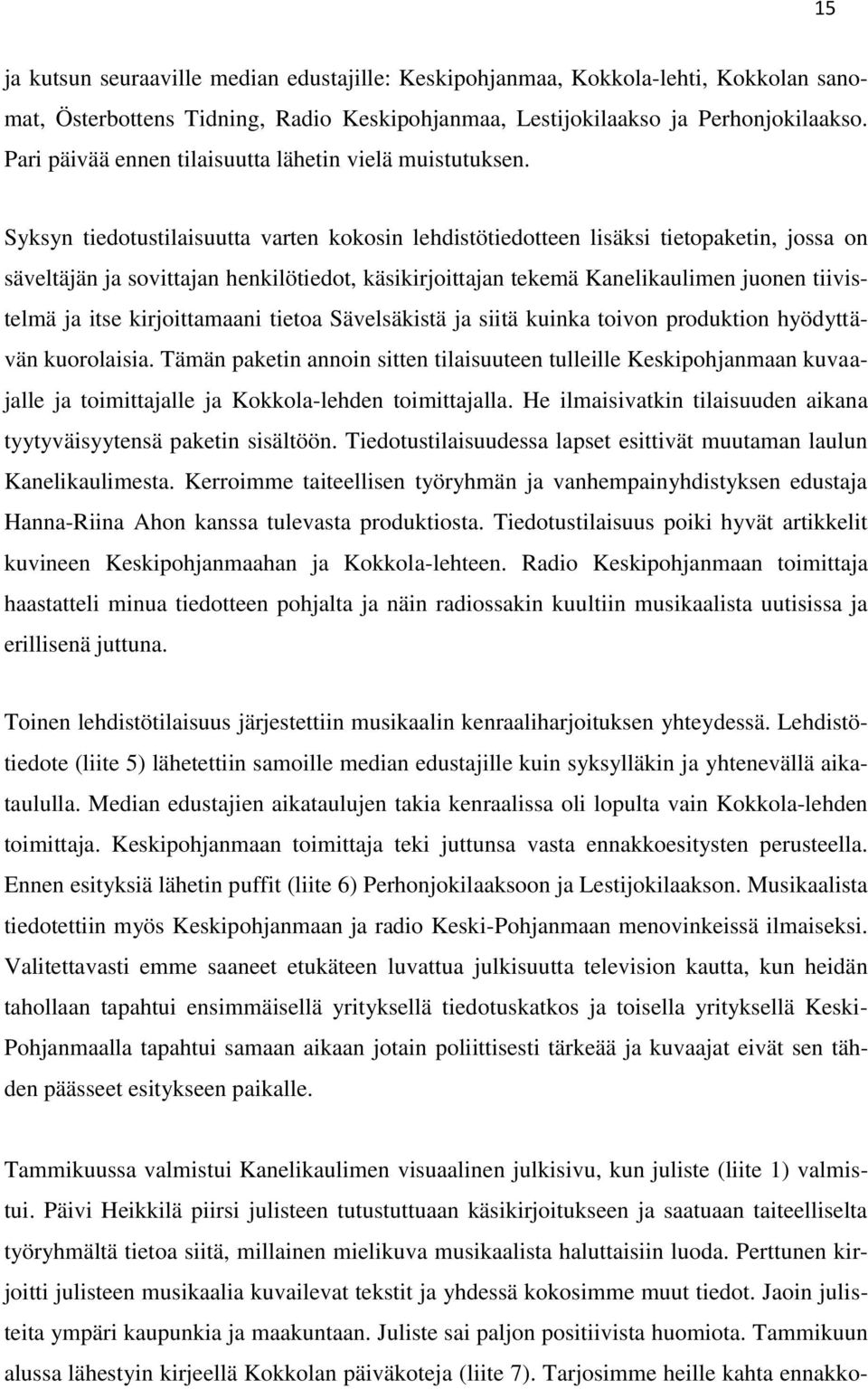 Syksyn tiedotustilaisuutta varten kokosin lehdistötiedotteen lisäksi tietopaketin, jossa on säveltäjän ja sovittajan henkilötiedot, käsikirjoittajan tekemä Kanelikaulimen juonen tiivistelmä ja itse