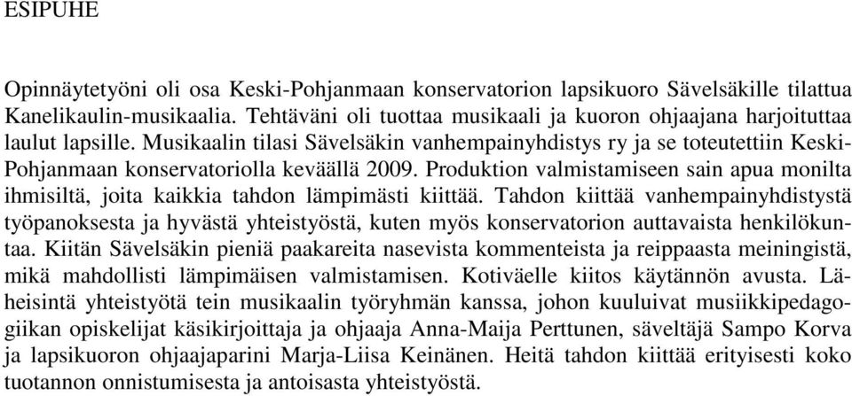 Musikaalin tilasi Sävelsäkin vanhempainyhdistys ry ja se toteutettiin Keski- Pohjanmaan konservatoriolla keväällä 2009.